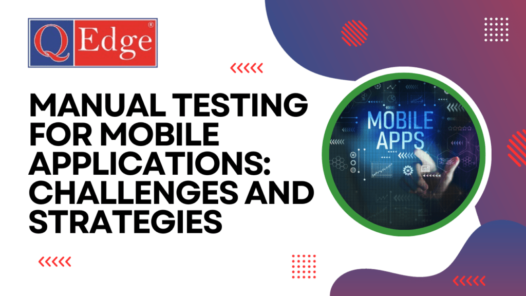 Manual Testing for Mobile Applications: Challenges and Strategies